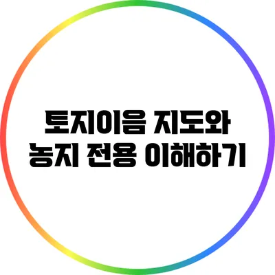 토지이음 지도와 농지 전용 이해하기