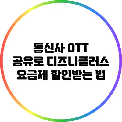 통신사 OTT 공유로 디즈니플러스 요금제 할인받는 법