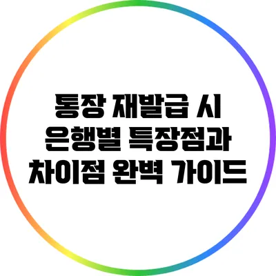통장 재발급 시 은행별 특장점과 차이점 완벽 가이드