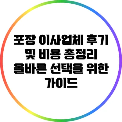 포장 이사업체 후기 및 비용 총정리: 올바른 선택을 위한 가이드