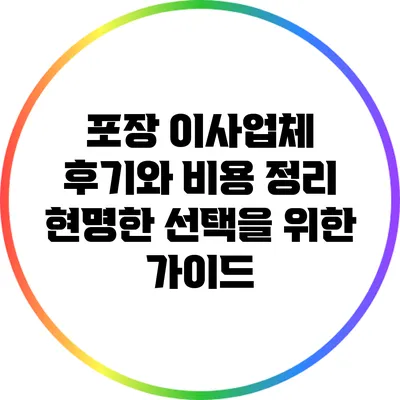 포장 이사업체 후기와 비용 정리: 현명한 선택을 위한 가이드