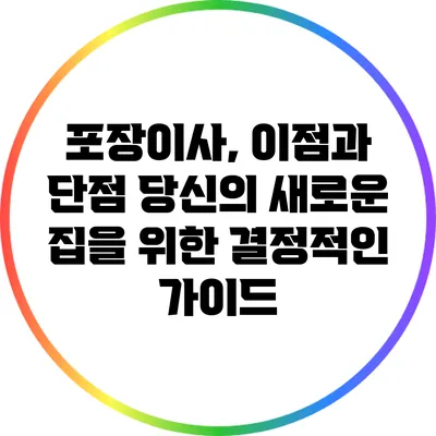포장이사, 이점과 단점: 당신의 새로운 집을 위한 결정적인 가이드