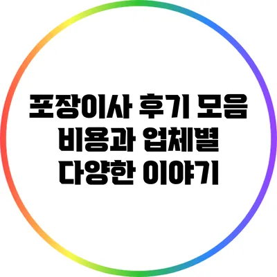 포장이사 후기 모음: 비용과 업체별 다양한 이야기