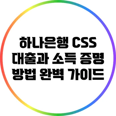 하나은행 CSS 대출과 소득 증명 방법 완벽 가이드
