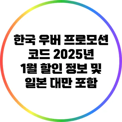 한국 우버 프로모션 코드: 2025년 1월 할인 정보 및 일본 대만 포함