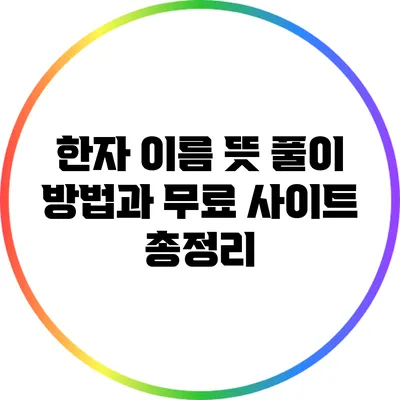 한자 이름 뜻 풀이: 방법과 무료 사이트 총정리