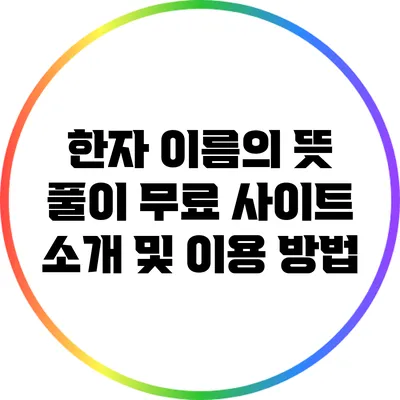 한자 이름의 뜻 풀이: 무료 사이트 소개 및 이용 방법