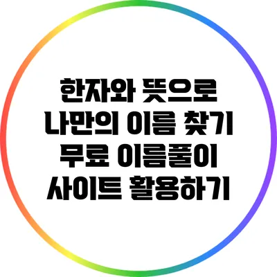 한자와 뜻으로 나만의 이름 찾기: 무료 이름풀이 사이트 활용하기