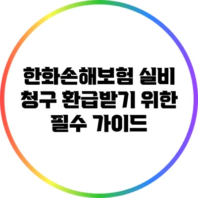 한화손해보험 실비 청구: 환급받기 위한 필수 가이드
