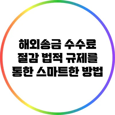해외송금 수수료 절감: 법적 규제를 통한 스마트한 방법