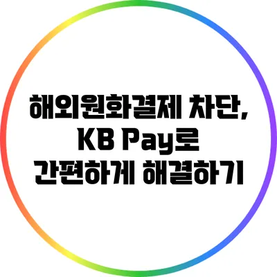 해외원화결제 차단, KB Pay로 간편하게 해결하기