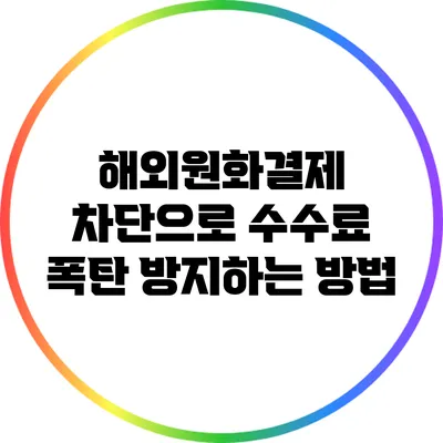 해외원화결제 차단으로 수수료 폭탄 방지하는 방법