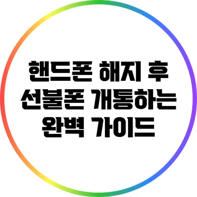 핸드폰 해지 후 선불폰 개통하는 완벽 가이드
