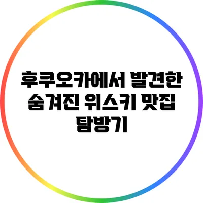 후쿠오카에서 발견한 숨겨진 위스키 맛집 탐방기