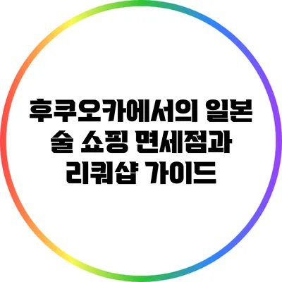 후쿠오카에서의 일본 술 쇼핑: 면세점과 리쿼샵 가이드