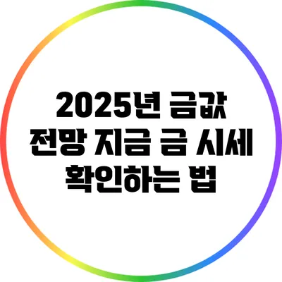2025년 금값 전망: 지금 금 시세 확인하는 법