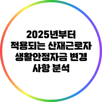 2025년부터 적용되는 산재근로자 생활안정자금 변경 사항 분석