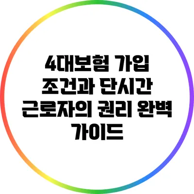 4대보험 가입 조건과 단시간 근로자의 권리 완벽 가이드