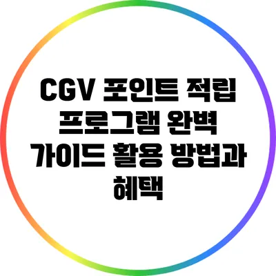 CGV 포인트 적립 프로그램 완벽 가이드: 활용 방법과 혜택