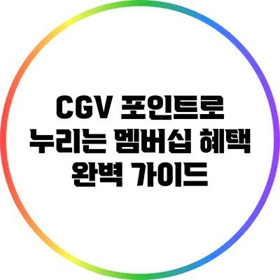CGV 포인트로 누리는 멤버십 혜택 완벽 가이드