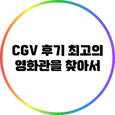 CGV 후기: 최고의 영화관을 찾아서