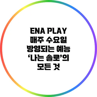 ENA PLAY: 매주 수요일 방영되는 예능 ‘나는 솔로’의 모든 것