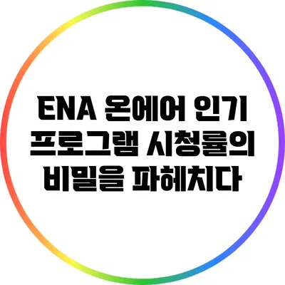 ENA 온에어: 인기 프로그램 시청률의 비밀을 파헤치다