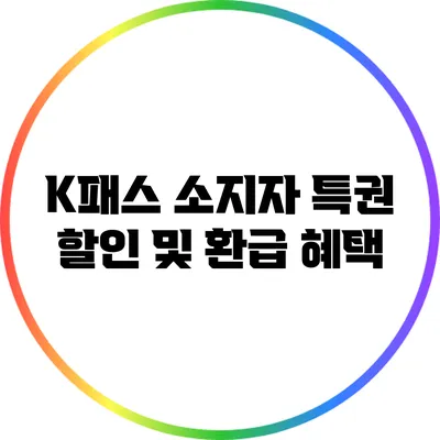 K패스 소지자 특권: 할인 및 환급 혜택