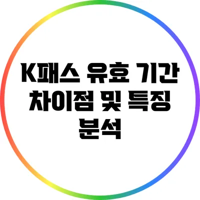 K패스 유효 기간: 차이점 및 특징 분석