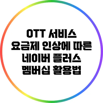 OTT 서비스 요금제 인상에 따른 네이버 플러스 멤버십 활용법
