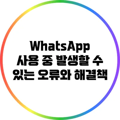 WhatsApp 사용 중 발생할 수 있는 오류와 해결책