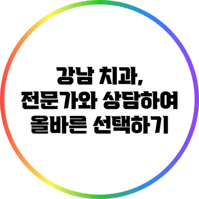 강남 치과, 전문가와 상담하여 올바른 선택하기
