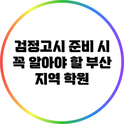 검정고시 준비 시 꼭 알아야 할 부산 지역 학원