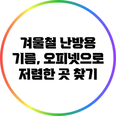 겨울철 난방용 기름, 오피넷으로 저렴한 곳 찾기