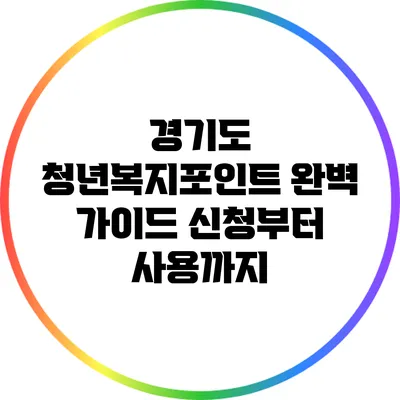 경기도 청년복지포인트 완벽 가이드: 신청부터 사용까지
