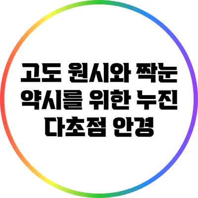 고도 원시와 짝눈 약시를 위한 누진 다초점 안경
