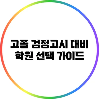 고졸 검정고시 대비 학원 선택 가이드