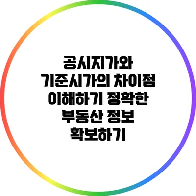공시지가와 기준시가의 차이점 이해하기: 정확한 부동산 정보 확보하기