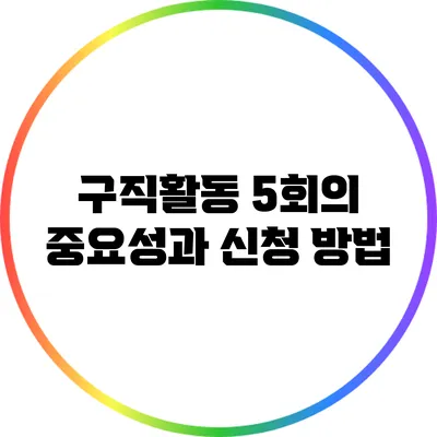 구직활동 5회의 중요성과 신청 방법