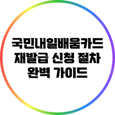 국민내일배움카드 재발급 신청 절차 완벽 가이드