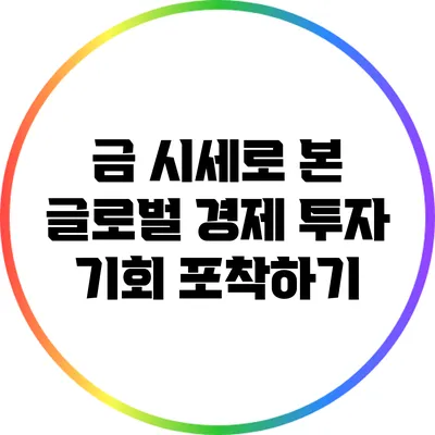 금 시세로 본 글로벌 경제: 투자 기회 포착하기