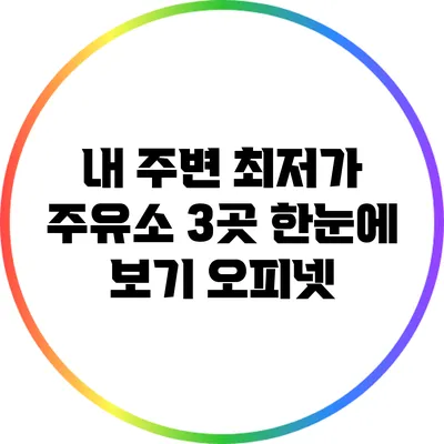 내 주변 최저가 주유소 3곳 한눈에 보기: 오피넷