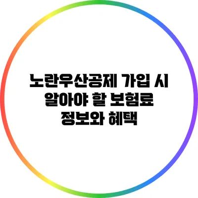 노란우산공제 가입 시 알아야 할 보험료 정보와 혜택