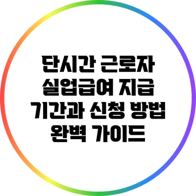 단시간 근로자 실업급여: 지급 기간과 신청 방법 완벽 가이드
