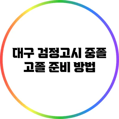대구 검정고시: 중졸 고졸 준비 방법