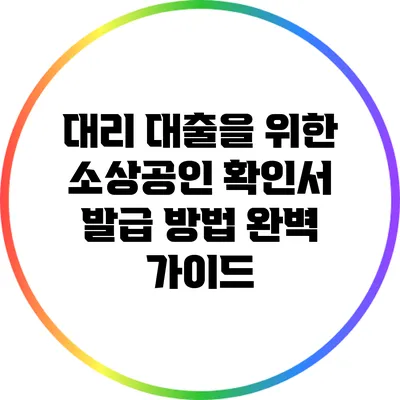 대리 대출을 위한 소상공인 확인서 발급 방법 완벽 가이드