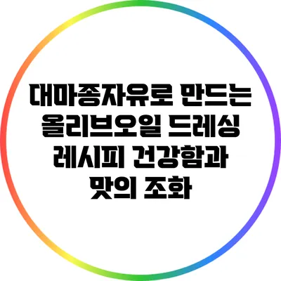 대마종자유로 만드는 올리브오일 드레싱 레시피: 건강함과 맛의 조화