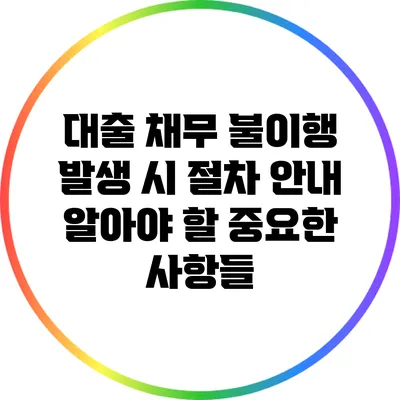 대출 채무 불이행 발생 시 절차 안내: 알아야 할 중요한 사항들