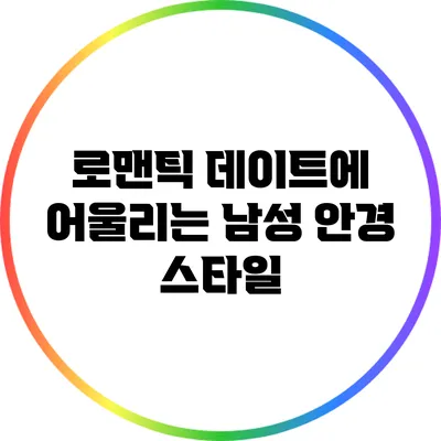 로맨틱 데이트에 어울리는 남성 안경 스타일