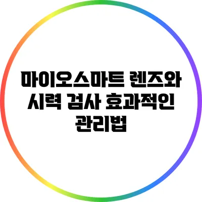 마이오스마트 렌즈와 시력 검사: 효과적인 관리법